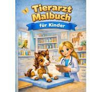 Tierarzt Malbuch für Kinder Süße Tiere beim Tierarzt ausmalen | Pferde, Hunde & Katzen | Ab 4 Jahren: Ein liebevolles Kinder-Malbuch mit 40+ Motiven rund um Tierarzt und Tiere