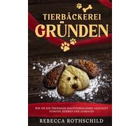 TIERBÄCKEREI GRÜNDEN: Wie Sie ein trendiges Haustierbäckerei-Geschäft starten, führen und ausbauen