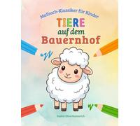 Tiere auf dem Bauernhof Malbuch für Kinder: 30 fröhliche Bauernhof-Tiere zum Ausmalen für Kinder ab 4 Jahren, für unterwegs und zu Hause (Malbuch-Klassiker für Kinder)
