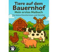 Tiere auf dem Bauernhof - Mein erstes Malbuch: Für kleine Künstlerinnen und Künstler