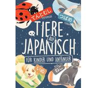Tiere auf Japanisch für Kinder und Anfänger: Lerne über 75 Wörter in Hiragana und Katakana mit farbigen Illustrationen, Kanji-Liste und Ohne-Romaji-Challenge! (Spielend Japanisch lernen)