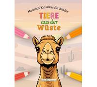 Tiere aus der Wüste Malbuch für Kinder: 30 faszinierende Wüsten-Tiere von Kamel über Wüstenfuchs bis Skorpion zum Ausmalen für Kinder ab 4 Jahren, für ... und unterwegs (Malbuch-Klassiker für Kinder)