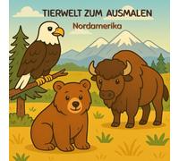 Tiere aus Nordamerika - Mein Lern-Malbuch: 30 Ausmalmotive mit Grizzlybär, Bison, Weißkopfseeadler & Co. - Nordamerikas Tierwelt entdecken, Wissen ... fördern - Malbuch für Kinder ab 3 Jahren