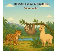Tiere aus Südamerika - Mein Lern-Malbuch: 30 Ausmalmotive mit Jaguar, Faultier, Lama & Co. - Südamerikas Tierwelt entdecken, Wissen erweitern & ... - Lern-Malbuch Reihe für Kinder ab 3 Jahren)
