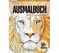 Tiere Ausmalbuch für Erwachsene: Über 50 einzigartige Motive mit majestätischen Wundern aus dem Tierreich - Spaßige und entspannende Malaktivitäten für Anfänger und erfahrene Ausmalfans
