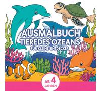 Tiere des Ozeans Ausmalbuch für kleine Entdecker ab 4 Jahren. Mit 40 faszinierenden Ausmalbildern.