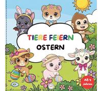 Tiere feiern Ostern: Ein niedliches Ausmalbuch für Kinder ab 4 Jahren, Geschenkidee für Vorschule, kreatives Gestalten für Jungen und Mädchen