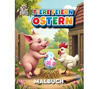 Tiere feiern Ostern Malbuch: Ein liebevoll gestaltetes Malbuch mit 50 fröhlichen Osterseiten - Hasen, Küken, Lämmer und mehr beim Eiersuchen und Feiern