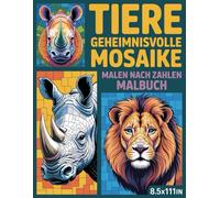 Tiere Geheimnisvolle Mosaike Malen nach Zahlen Malbuch: Entspannendes Malen nach Zahlen mit geheimnisvollen Tier-Mosaiken