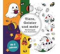 Tiere, Geister und mehr: Herbstspaß zum Ausmalen: Buntes Herbst-Malbuch für Kinder ab 5 Jahren - niedliche Tiere, lustige Geister, viele Kürbisse und ... Beschäftigung für Herbsttage und Halloween