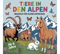Tiere in den Alpen Malbuch für kleine Entdecker ab 6 Jahren mit über 50 faszinierenden Ausmalbildern