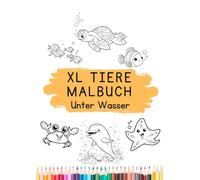 TIERE MALBUCH XL Unter Wasser - DIN A4 Großes Ausmalbuch für Kinder von 2 - 5 Jahren - über 40 Seiten Malspaß mit fröhlichen Meeres Tiermotiven: Malbuch für Kinder Meerestiere Unterwasserwelt