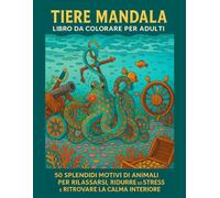 Tiere Mandala Libro da Colorare per Adulti: 50 Splendidi Motivi di Animali per Rilassarsi, Ridurre lo Stress e Ritrovare la Calma Interiore