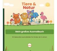 Tiere & Natur - Mein großes Ausmalbuch: 50 liebevolle Ausmalbilder für Kinder ab 6 Jahren
