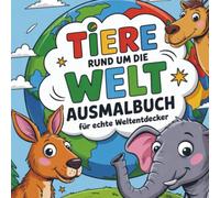 Tiere rund um die Welt - Ausmalbuch für echte Weltentdecker