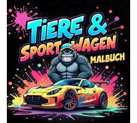 Tiere & Sportwagen Malbuch: 50 wilde Tier- und Auto-Designs zum Ausmalen für Kinder, Teenager & Erwachsene - Kreativer Spaß & Entspannung ab 8 Jahren