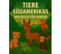 Tiere Süddamerikas - Malbuch für Kinder ab 3 Jahren: Malbuchserie 4, Niedliche Dschungeltiere - Spaßiges und entspannendes Ausmalen für Kinder von 3 bis 8 Jahren (Tiere der Welt)