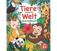 Tiere unserer Welt Ausmalbuch: für kleine entdecker ab 6 Jahren