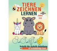 Tiere Zeichnen Lernen - Schritt-für-Schritt Anleitung für Kinder 3-8 Jahre | Einfaches Tier-Zeichenbuch für Rechtshänder