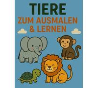 Tiere zum Ausmalen und Lernen: Zum Malen, Entdecken und Deutsch lernen mit Tiermotiven zum Ausmalen für Kinder ab 3 Jahren