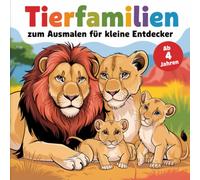 Tierfamilien zum Ausmalen für kleine Entdecker: 50 süße Tierfamilien zum Malen, Kritzeln und Kreativ sein - für Kinder ab 4 Jahren