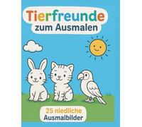 Tierfreunde zum Ausmalen: 25 niedliche Ausmalbilder für Kinder ab 3 Jahren