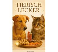 TIERISCH LECKER: Das große Serafino-Oase-Rezeptbuch für Hunde & Katzen
