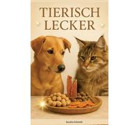 TIERISCH LECKER: Das große Serafino-Oase-Rezeptbuch für Hunde & Katzen
