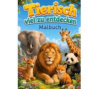 Tierisch viel zu entdecken - Tiere Malbuch für Kinder von 6-8 Jahren mit 50 abwechslungsreichen Ausmalbildern: Große und kleine Tierfreunde aus aller Welt zum Ausmalen, Staunen und Liebhaben