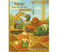 Tierisch was los auf der Baustelle! Lustiges Malbuch für Kinder ab 3 Jahren | Tiere fahren Bagger, Kräne & Laster | Ausmalspaß für Jungen & Mädchen: ... kreative Baustellen & fröhliche Motive |