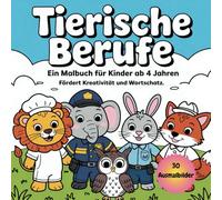 Tierische Berufe - Malbuch für Kinder ab 4 Jahren: 30 lustige Ausmalbilder mit süßen Tieren in Berufen: Kreatives Ausmalbuch zur Förderung von Fantasie & Wortschatz