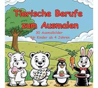 Tierische Berufe zum Ausmalen - 30 Ausmalbilder für Kinder ab 4 Jahren: Lustiges Malbuch für Jungen und Mädchen | Tiere in Berufen entdecken | ... im Kindergarten und in der Grundschule
