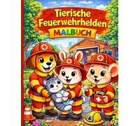 Tierische Feuerwehrhelden - Malbuch für Kinder: Ausmalbuch mit Feuerwehr-Tieren, Feuerwehrautos und spannenden Rettungseinsätzen - ideal für Kinder ab 3 Jahren