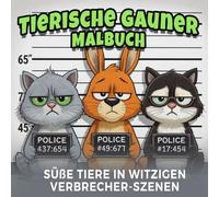 Tierische Gauner Malbuch - süße Tiere in witzigen Verbrecher Szenen: 45 süße Tiere in witzigen Verbrecher-Szenen - Lustige Ausmalbilder für Kinder und Erwachsene