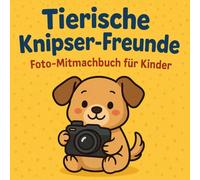 Tierische Knipser-Freunde, Foto-Mitmachbuch für Kinder ab 8 Jahren mit 50 fantasievollen und einfachen Foto-Ideen