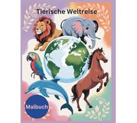 Tierische Weltreise: 51 schöne Tierbilder zum Ausmalen ab 8 Jahren