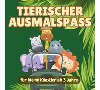 Tierischer Ausmalspaß für kleine Künstler: Tiermotive für Kinder ab 3 Jahren | Malbuch zur Förderung von Kreativität und Motorik | Lustige & liebevolle Tierbilder zum Ausmalen