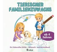 Tierischer Familienzuwachs: Spielerisch Haustiere kennenlernen - ein Erklär-, Mitmach- und Ausmalbuch über Haustiere und Verantwortung für Kinder ab 4 Jahren