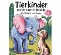 Tierkinder und ihre besten Freunde Ein Malbuch ab 3 Jahren - für mehr Empathie und Kreativität im Kindergartenalter: Kreatives Malbuch mit Tierpaaren ... Mitgefühl - Tierfreundschaften zum Ausmalen