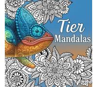 Tiermandalas: Ausmalbuch mit über 41wunderschönen Tier Mandalas zur Förderung der Kreativität (Mandala Tier Malbuch für Kinder, Jugendliche und Erwachsene): Tolles Geschenk Ausmalbuch