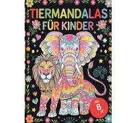 Tiermandalas für Kinder ab 8: Das große Mandala Malbuch mit 100 faszinierenden Tiermotiven zum Ausmalen - Fördert Kreativität, Entspannung und Achtsamkeit