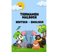 Tiernamen Malbuch in Deutsch und Englisch: Das kindgerechte Taschenbuch zum Lernen von Tiernamen in Deutsch und Englisch