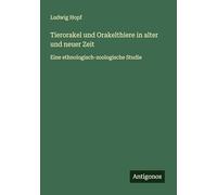 Tierorakel und Orakelthiere in alter und neuer Zeit: Eine ethnologisch-zoologische Studie