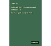 Tierorakel und Orakelthiere in alter und neuer Zeit: Eine ethnologisch-zoologische Studie
