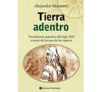 Tierra Adentro - Una Historia Argentina Del Siglo Xix A Través De Los