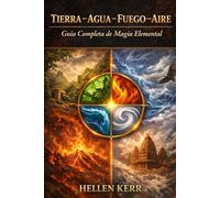 TIERRA - AGUA - FUEGO - AIRE: Guía Completa de Magia Elemental"