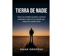 Tierra De Nadie: Cómo los hombres pueden construir amistades reales en un mundo que nunca les enseñó cómo hacerlo