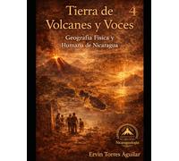 Tierra de Volcanes y Voces: Geografía Física y Humana de Nicaragua: 4 (NICARAGUOLOGÍA)