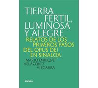 Tierra fértil, luminosa y alegre: Relatos de los primeros pasos del Opus Dei en Sinaloa (Fuera de Colección)