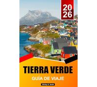 TIERRA VERDE GUÍA DE VIAJE 2026-2027: Los mejores lugares para visitar, atracciones, icebergs y aventuras árticas, actividades y consejos esenciales para tus vacaciones
